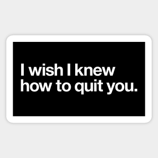 I wish I knew how to quit you Sticker